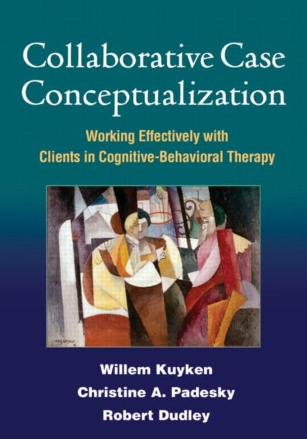 Collaborative Case Conceptualization - Working Effectively with Clients in Cognitive-Behavioral Therapy