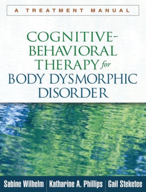 Bilde av Cognitive-behavioral Therapy For Body Dysmorphic Disorder Av Sabine Wilhelm, Katharine A. Phillips, Gail Steketee