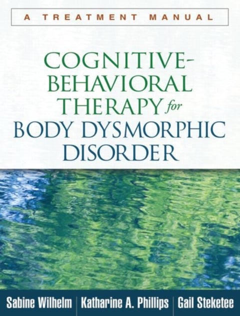 Cognitive-Behavioral Therapy for Body Dysmorphic Disorder - A Treatment Manual