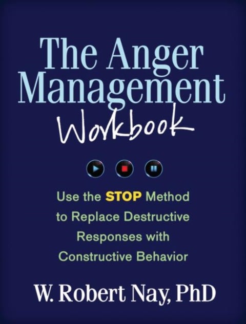 The Anger Management Workbook - Use the STOP Method to Replace Destructive Responses with Constructive Behavior