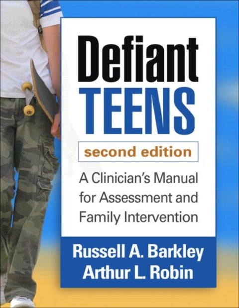 Defiant Teens, Second Edition - A Clinician's Manual for Assessment and Family Intervention