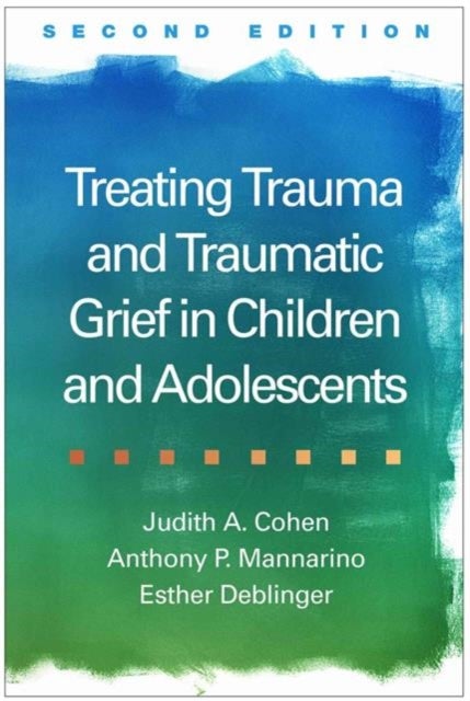 Bilde av Treating Trauma And Traumatic Grief In Children And Adolescents Av Judith A. Cohen, Anthony P. Mannarino, Esther Deblinger
