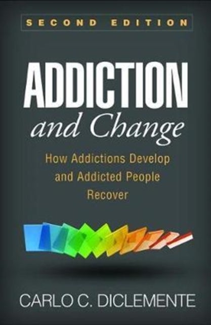 Addiction and Change, Second Edition - How Addictions Develop and Addicted People Recover