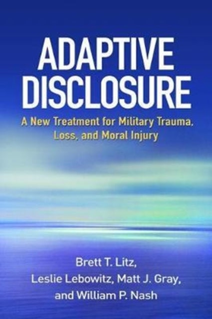 Adaptive Disclosure - A New Treatment for Military Trauma, Loss, and Moral Injury