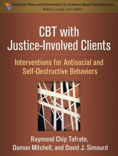 CBT with Justice-Involved Clients - Interventions for Antisocial and Self-Destructive Behaviors