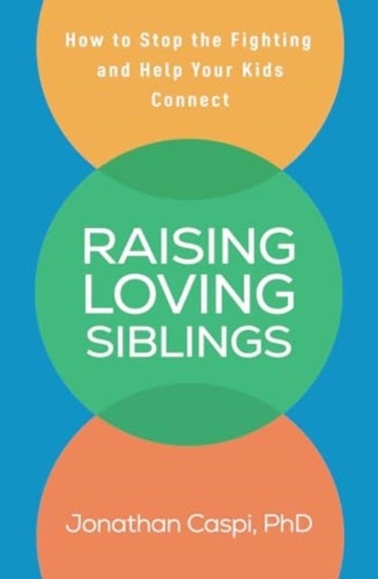 Raising Loving Siblings - How to Stop the Fighting and Help Your Kids Connect