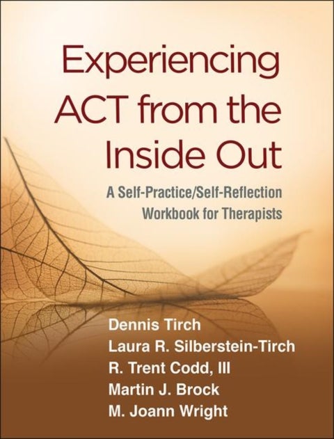 Experiencing ACT from the Inside Out - A Self-Practice/Self-Reflection Workbook for Therapists