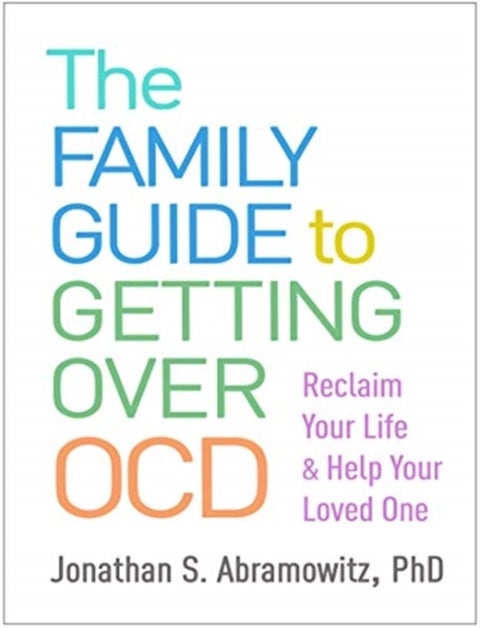 The Family Guide to Getting Over OCD - Reclaim Your Life and Help Your Loved One