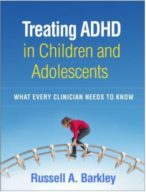 Treating ADHD in Children and Adolescents - What Every Clinician Needs to Know