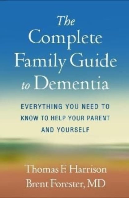 The Complete Family Guide to Dementia - Everything You Need to Know to Help Your Parent and Yourself