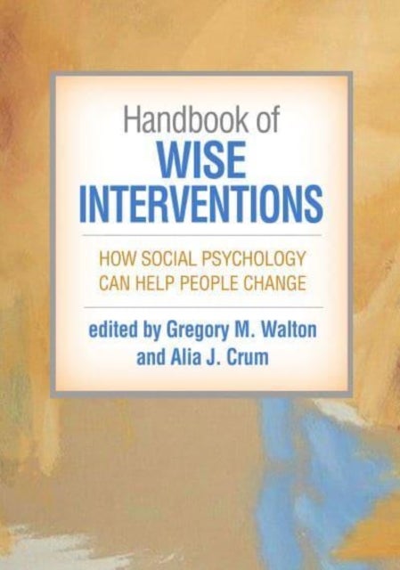 Handbook of Wise Interventions - How Social Psychology Can Help People Change