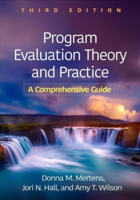 Program Evaluation Theory and Practice, Third Edition - A Comprehensive Guide