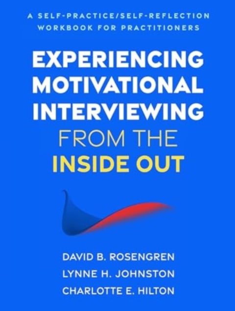 Experiencing Motivational Interviewing from the Inside Out - A Self-Practice/Self-Reflection Workbook for Practitioners