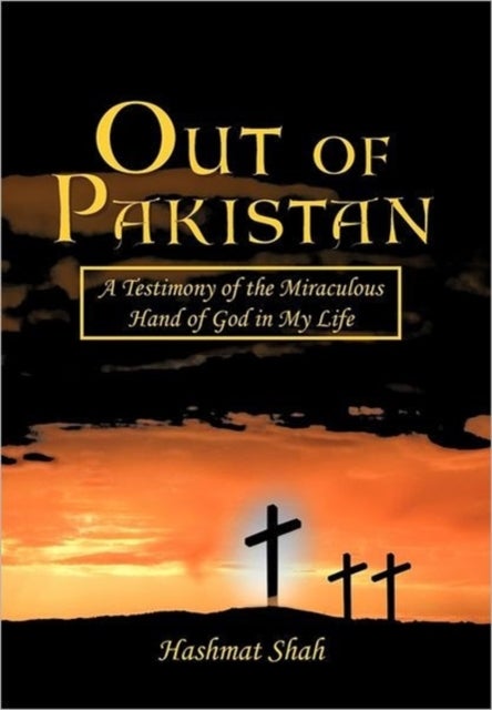 Out of Pakistan - A Testimony of the Miraculous Hand of God in My Life