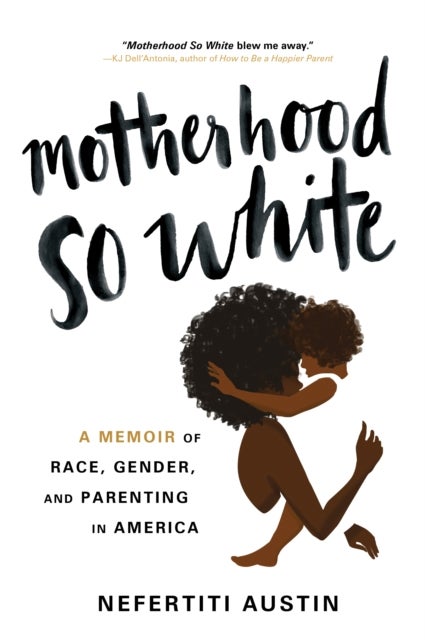Motherhood So White - A Memoir of Race, Gender, and Parenting in America