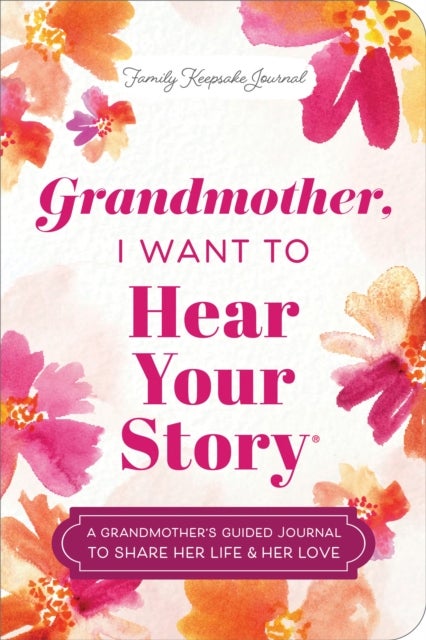 Grandmother, I Want to Hear Your Story (Expanded Edition) - A Grandmother's Guided Journal to Share Her Life & Her Love