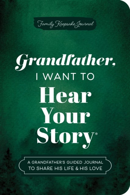 Grandfather, I Want to Hear Your Story (Expanded Edition) - A Grandfather's Guided Journal to Share His Life & His Love