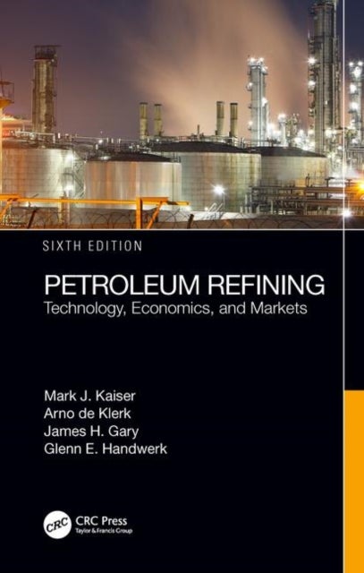 Bilde av Petroleum Refining Av Mark J. (louisiana State University Baton Rouge Usa) Kaiser, Arno De Klerk, James H. (colorado School Of Mines Golden Usa) Gary,