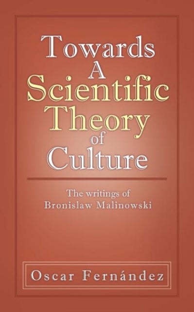 Towards a Scientific Theory of Culture - The Writings of Bronislaw Malinowski