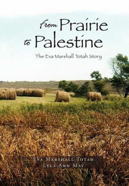From Prairie to Palestine - The Eva Marshall Totah Story