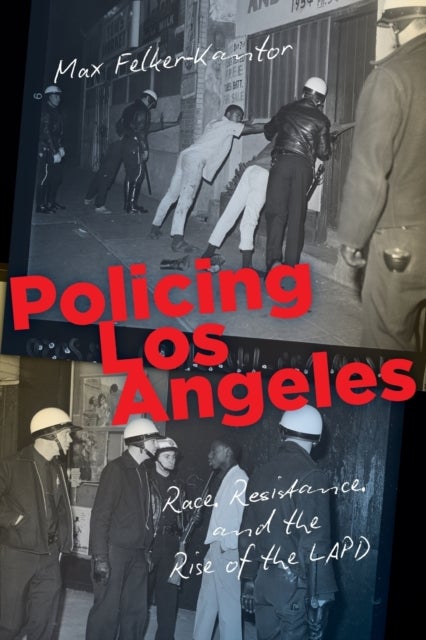 Policing Los Angeles - Race, Resistance, and the Rise of the LAPD