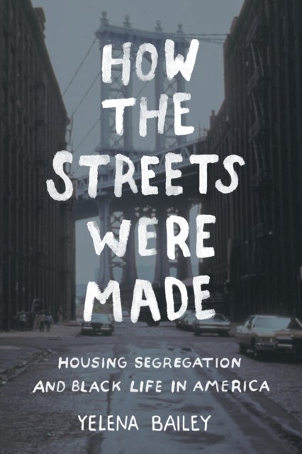 How the Streets Were Made - Housing Segregation and Black Life in America