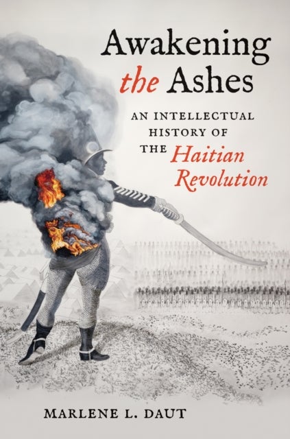 Awakening the Ashes - An Intellectual History of the Haitian Revolution