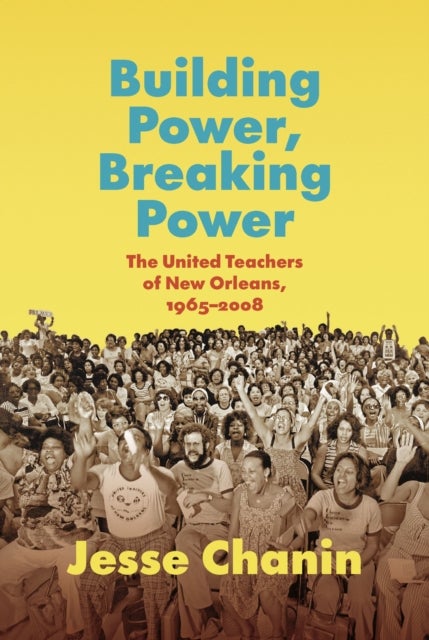 Building Power, Breaking Power - The United Teachers of New Orleans, 1965-2008