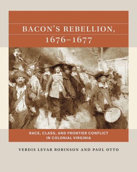 Bacon's Rebellion, 1676-1677 - Race, Class, and Frontier Conflict in Colonial Virginia