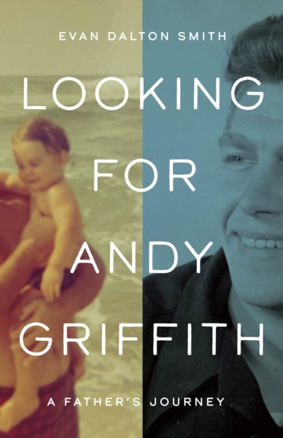 Looking for Andy Griffith - A Father's Journey