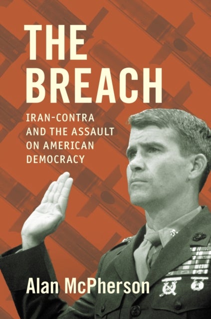 The Breach - Iran-Contra and the Assault on American Democracy