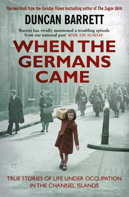 When the Germans Came - True Stories of Life under Occupation in the Channel Islands