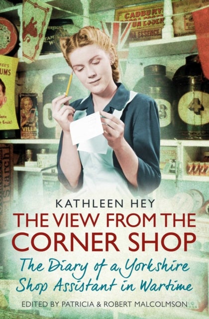 The View From the Corner Shop - The Diary of a Yorkshire Shop Assistant in Wartime