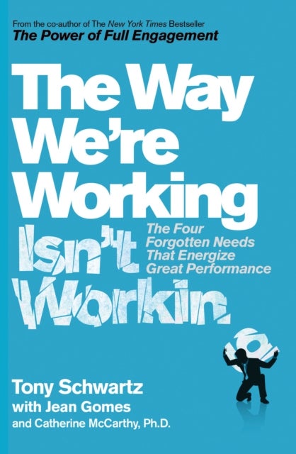 Bilde av The Way We&#039;re Working Isn&#039;t Working Av Tony Schwartz, Ph.d. Catherine Mccarthy, Jean Gomes