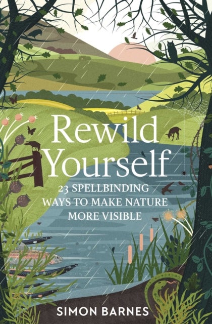 Rewild Yourself - 23 Spellbinding Ways to Make Nature More Visible