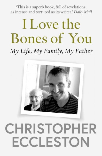 I Love the Bones of You - My Father And The Making Of Me