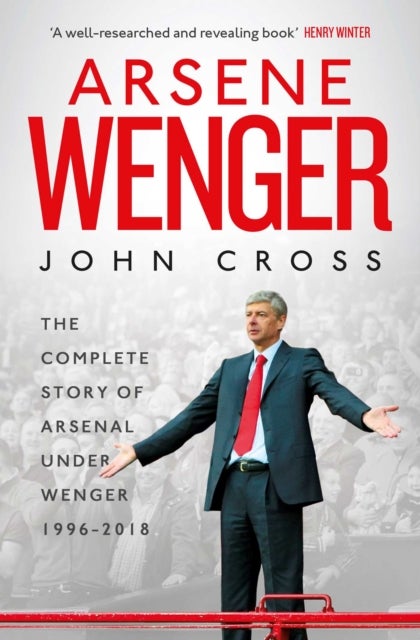 Arsene Wenger - The Inside Story of Arsenal Under Wenger