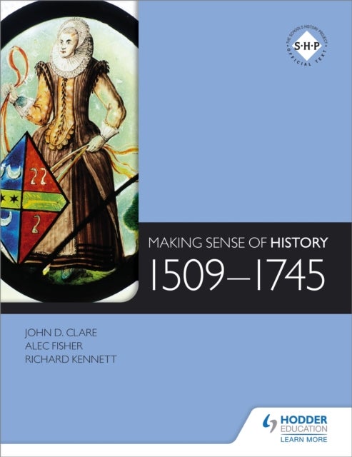Bilde av Making Sense Of History: 1509-1745 Av Alec Fisher, John Clare, Richard Kennett