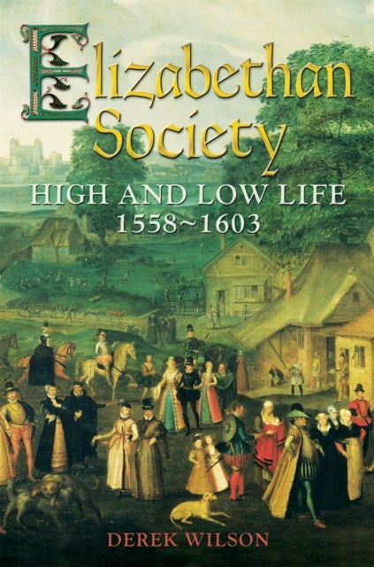 Elizabethan Society - High and Low Life, 1558¿1603