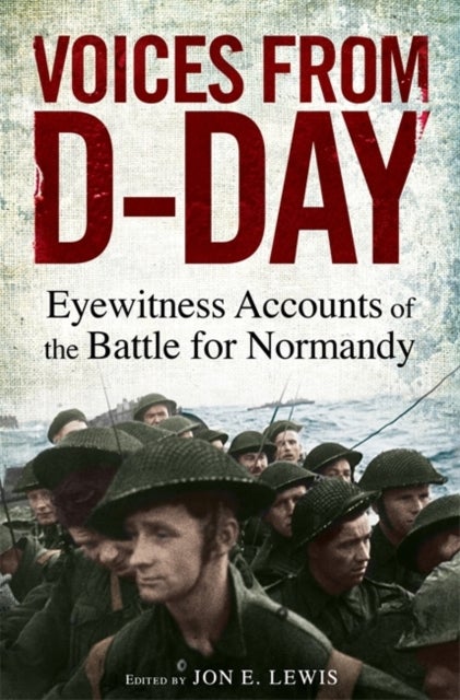 Voices from D-Day - Eyewitness accounts from the Battles of Normandy