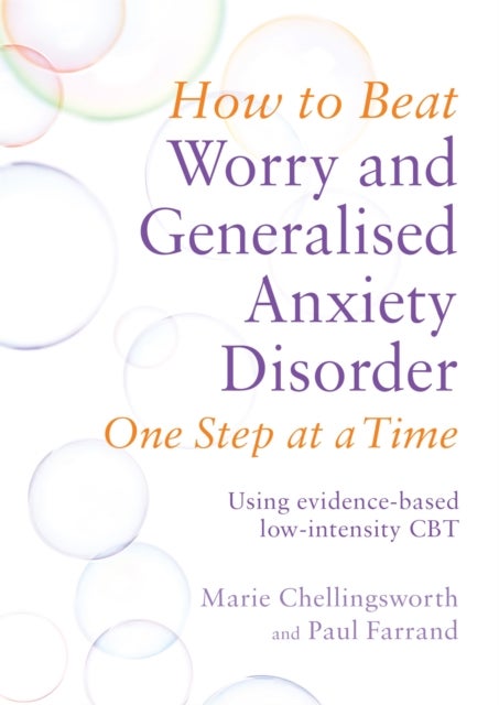 How to Beat Worry and Generalised Anxiety Disorder One Step at a Time - Using evidence-based low-intensity CBT