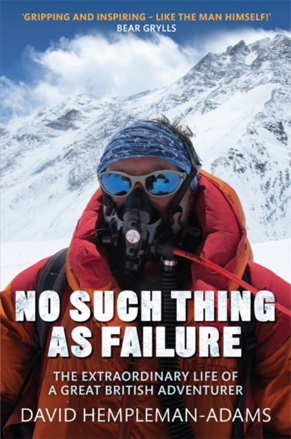 No Such Thing As Failure - The Extraordinary Life of a Great British Adventurer