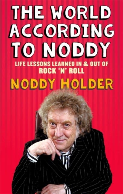 The World According To Noddy - Life Lessons Learned In and Out of Rock & Roll
