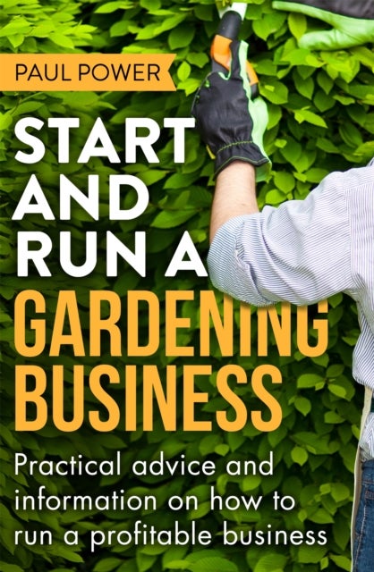 Start and Run a Gardening Business, 4th Edition - Practical advice and information on how to manage a profitable business