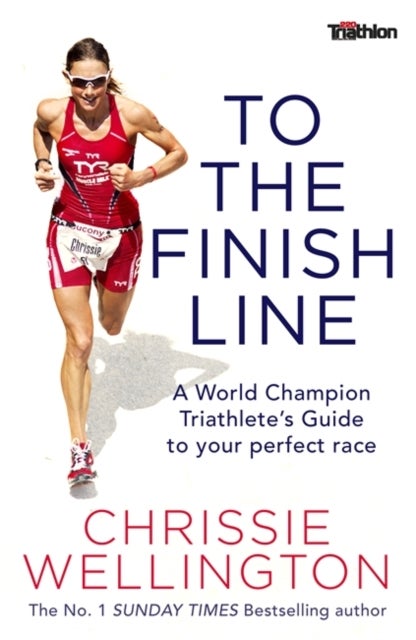 To the Finish Line - A World Champion Triathlete's Guide To Your Perfect Race