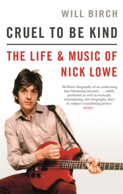 Cruel To Be Kind - The Life and Music of Nick Lowe