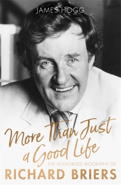 More Than Just A Good Life - The Authorised Biography of Richard Briers