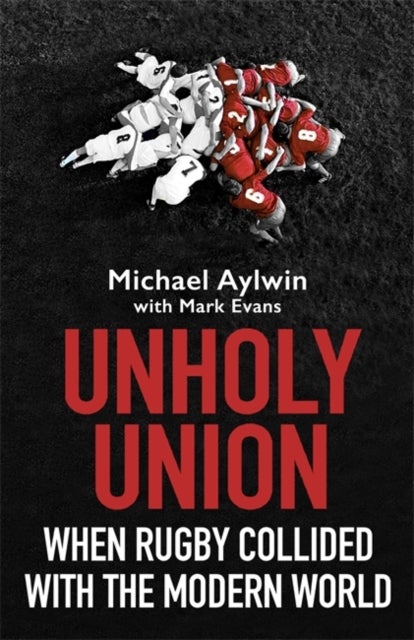 Unholy Union - When Rugby Collided with the Modern World