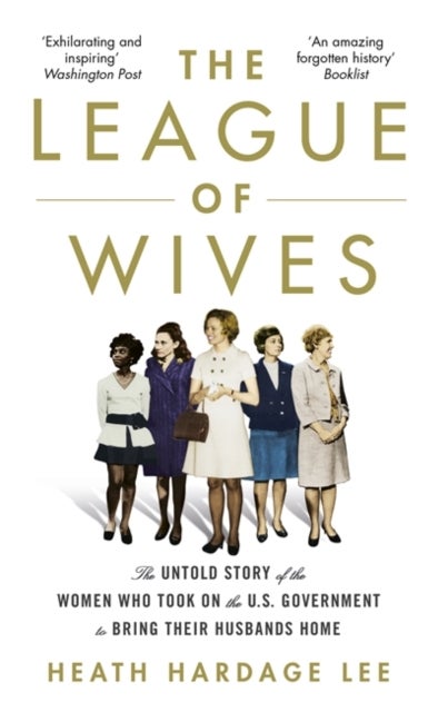 The League of Wives - The Untold Story of the Women Who Took on the US Government to Bring Their Husbands Home