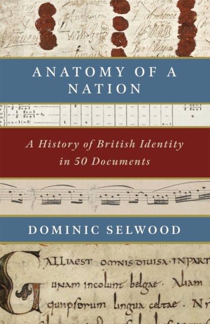 Anatomy of a Nation - A History of British Identity in 50 Documents
